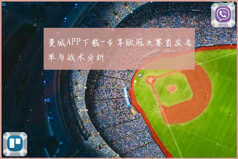 曼城APP下载-专享欧冠决赛首发名单与战术分析