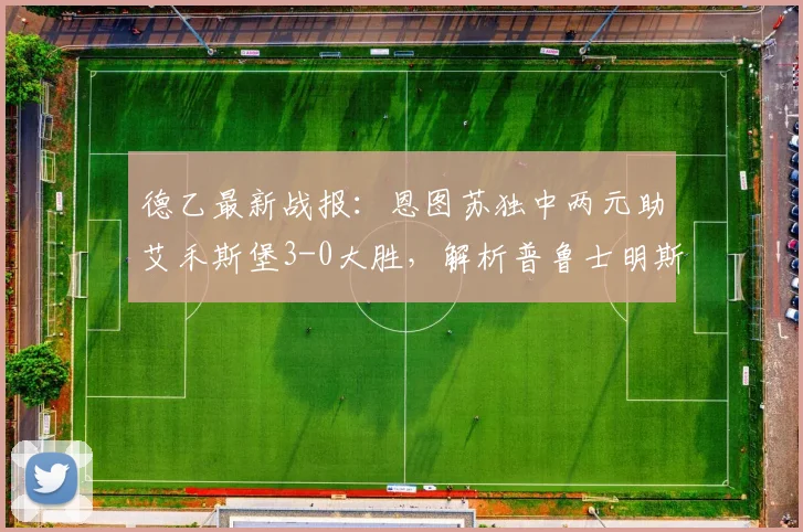 德乙最新战报:恩图苏独中两元助艾禾斯堡3-0大胜,解析普鲁士明斯特失利关键