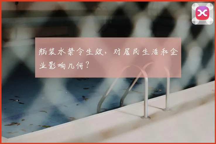 瓶装水禁令生效，对居民生活和企业影响几何？