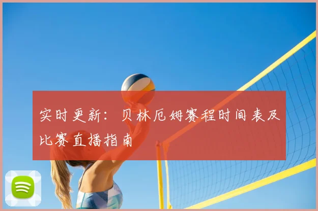 实时更新：贝林厄姆赛程时间表及比赛直播指南
